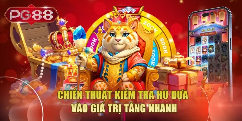 Chiến thuật kiểm tra hũ dựa vào giá trị tăng nhanh