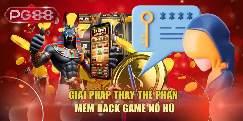 Giải pháp thay thế phần mềm hack game nổ hũ