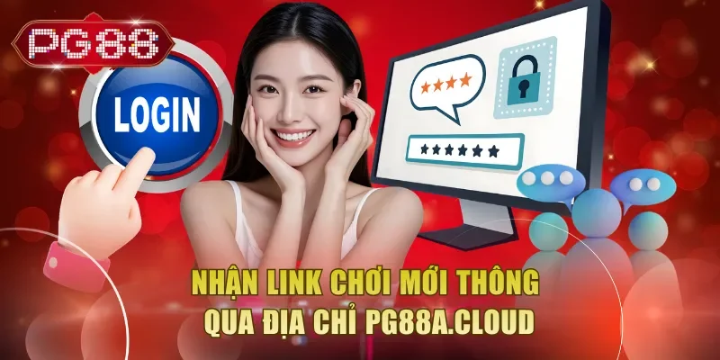 Nhận link chơi mới thông qua địa chỉ pg88a.cloud