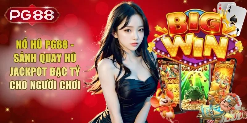Nổ Hũ PG88 - Sảnh Quay Hũ Jackpot Bạc Tỷ Cho Người Chơi