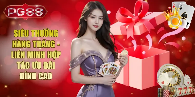 Siêu Thưởng Hàng Tháng - Liên Minh Hợp Tác Ưu Đãi Đỉnh Cao