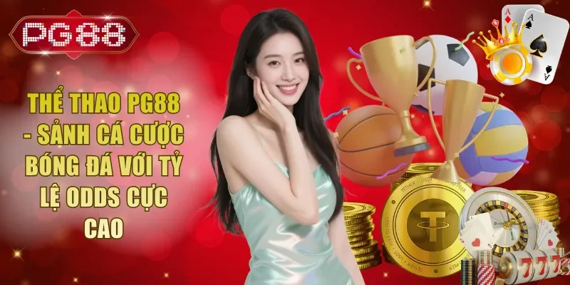 Thể Thao PG88 - Sảnh Cá Cược Bóng Đá Với Tỷ Lệ Odds Cực Cao