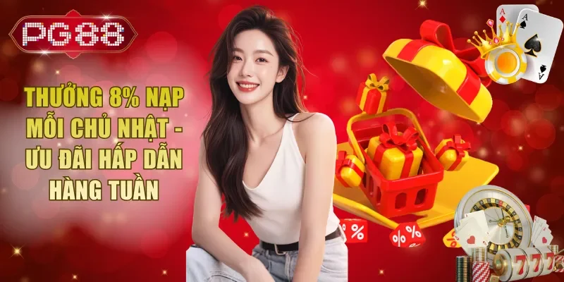 Thưởng 8% Nạp Mỗi Chủ Nhật - Ưu Đãi Hấp Dẫn Hàng Tuần