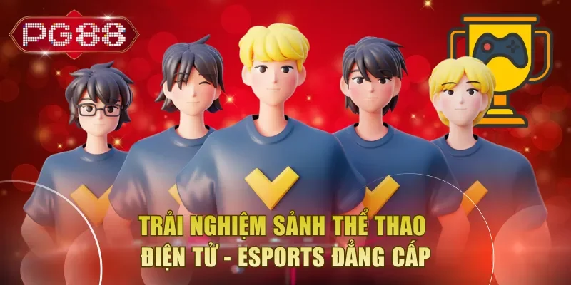 Trải nghiệm sảnh thể thao điện tử - Esports đẳng cấp