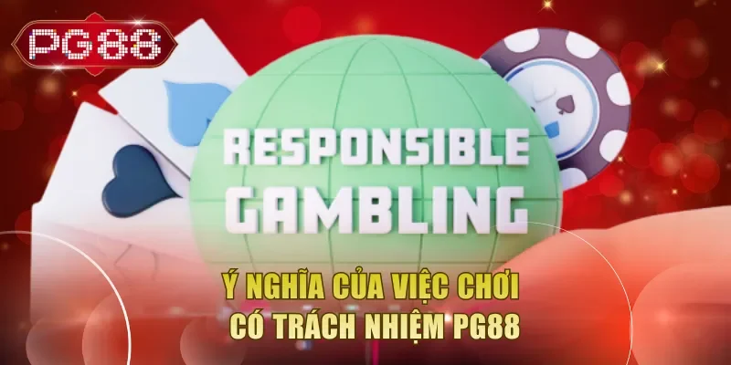 Ý nghĩa của việc chơi có trách nhiệm PG88